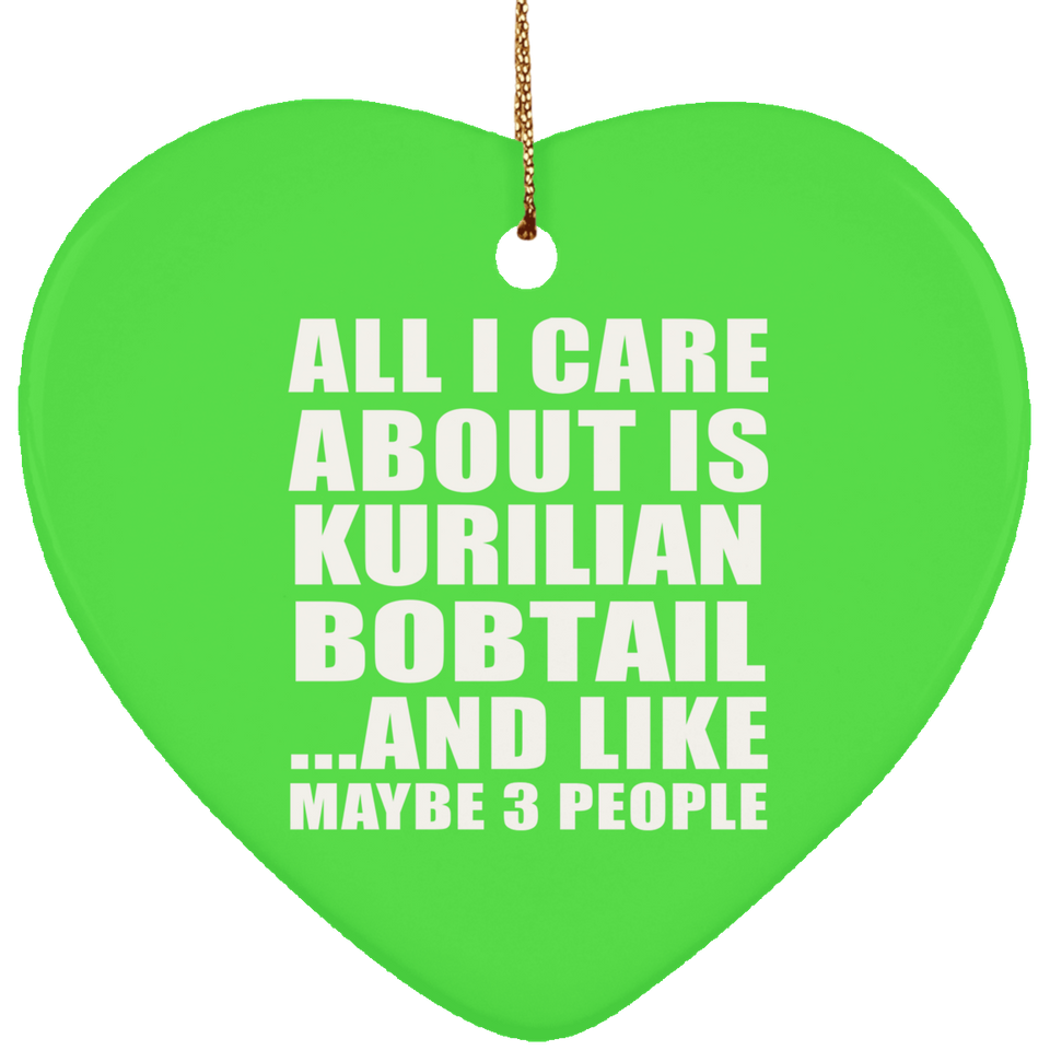All I Care About Is Kurilian Bobtail - Heart Ornament