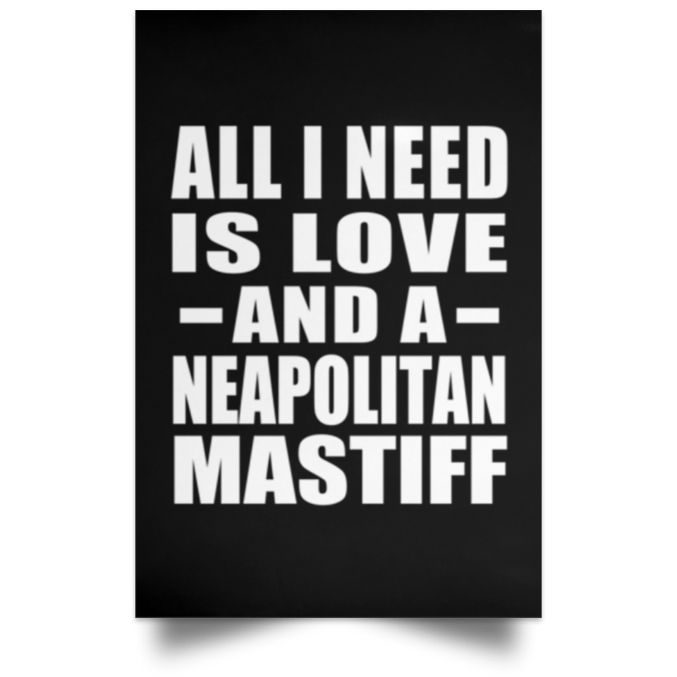 All I Need Is Love And A Neapolitan Mastiff - Poster Portrait