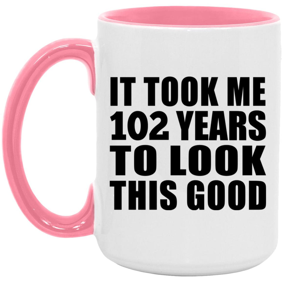 102nd Birthday Took Me 102 Years To Look This Good - 15oz Accent Mug Pink