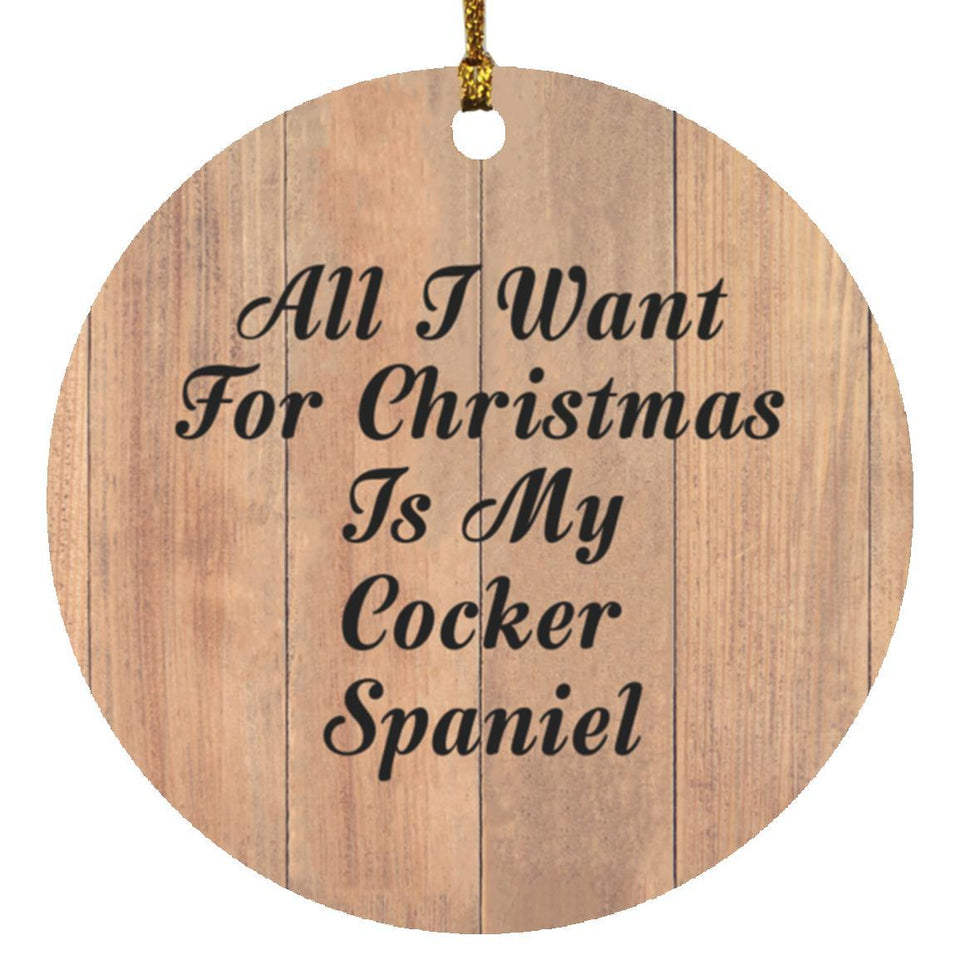 All I Want For Christmas Is My Cocker Spaniel - Circle Ornament C