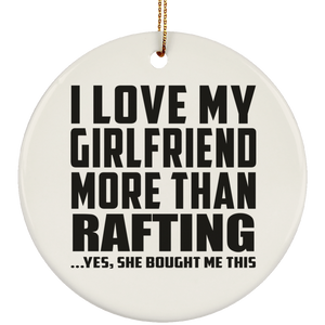 I Love My Girlfriend More Than Rafting - Circle Ornament
