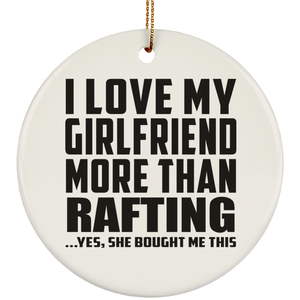 I Love My Girlfriend More Than Rafting - Circle Ornament