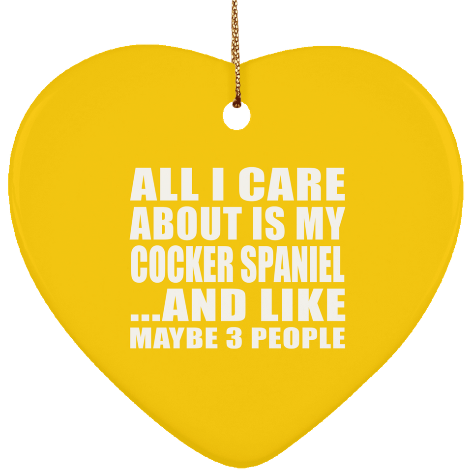 All I Care About Is My Cocker Spaniel - Heart Ornament