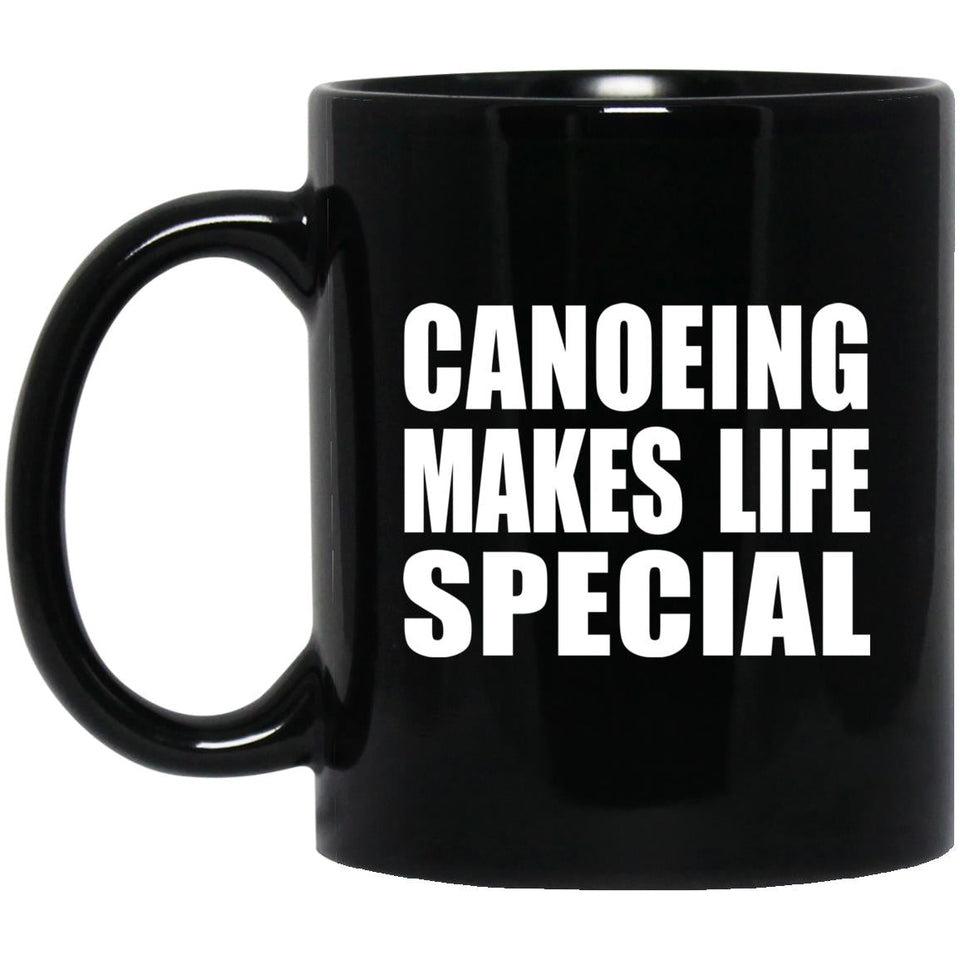 Canoeing Makes Life Special - 11oz Coffee Mug Black