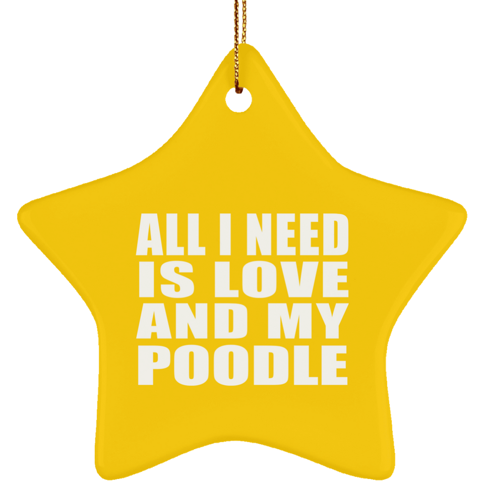 All I Need Is Love And My Poodle - Star Ornament