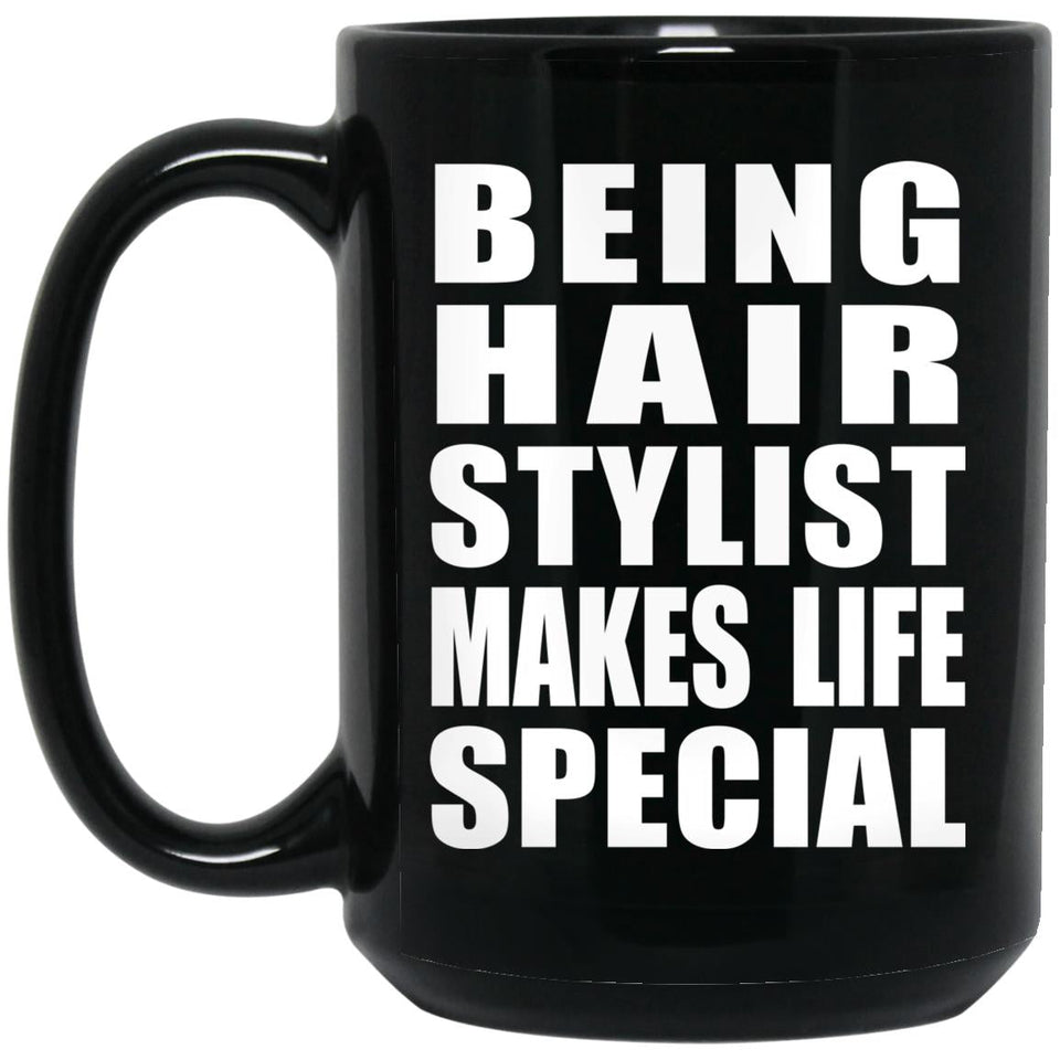 Being Hair Stylist Makes Life Special - 15oz Coffee Mug Black