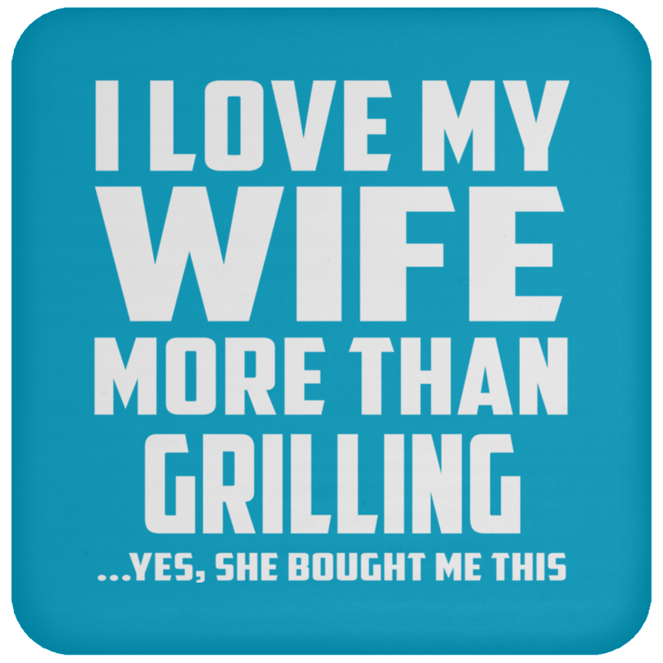 I Love My Wife More Than Grilling - Drink Coaster