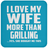 I Love My Wife More Than Grilling - Drink Coaster