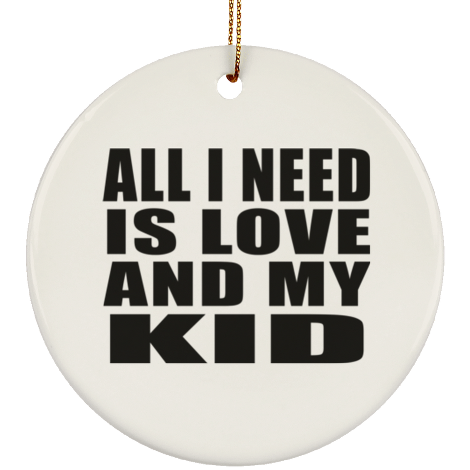 All I Need Is Love And My Kid - Circle Ornament