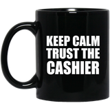 Keep Calm and Trust The Cashier - 11oz Coffee Mug Black
