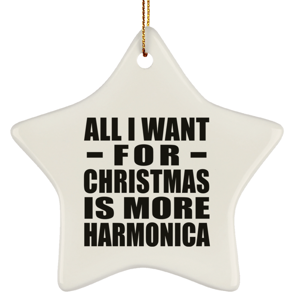 All I Want For Christmas Is More Harmonica - Star Ornament