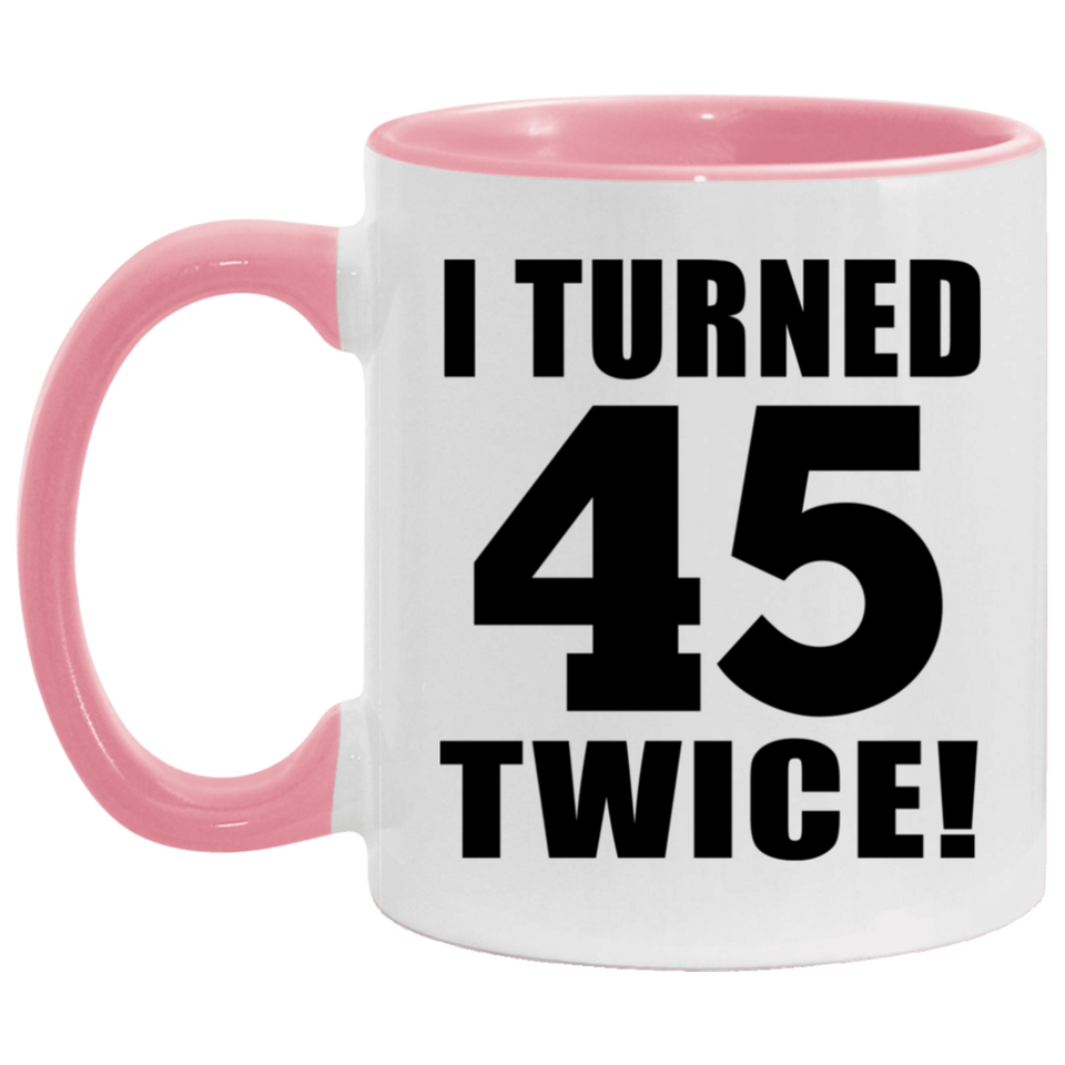 90th Birthday I Turned 45 Twice - 11oz Accent Mug Pink