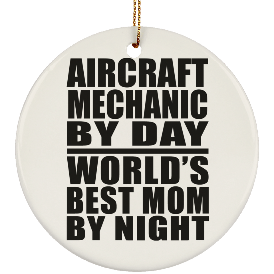 Aircraft Mechanic By Day World's Best Mom By Night - Circle Ornament