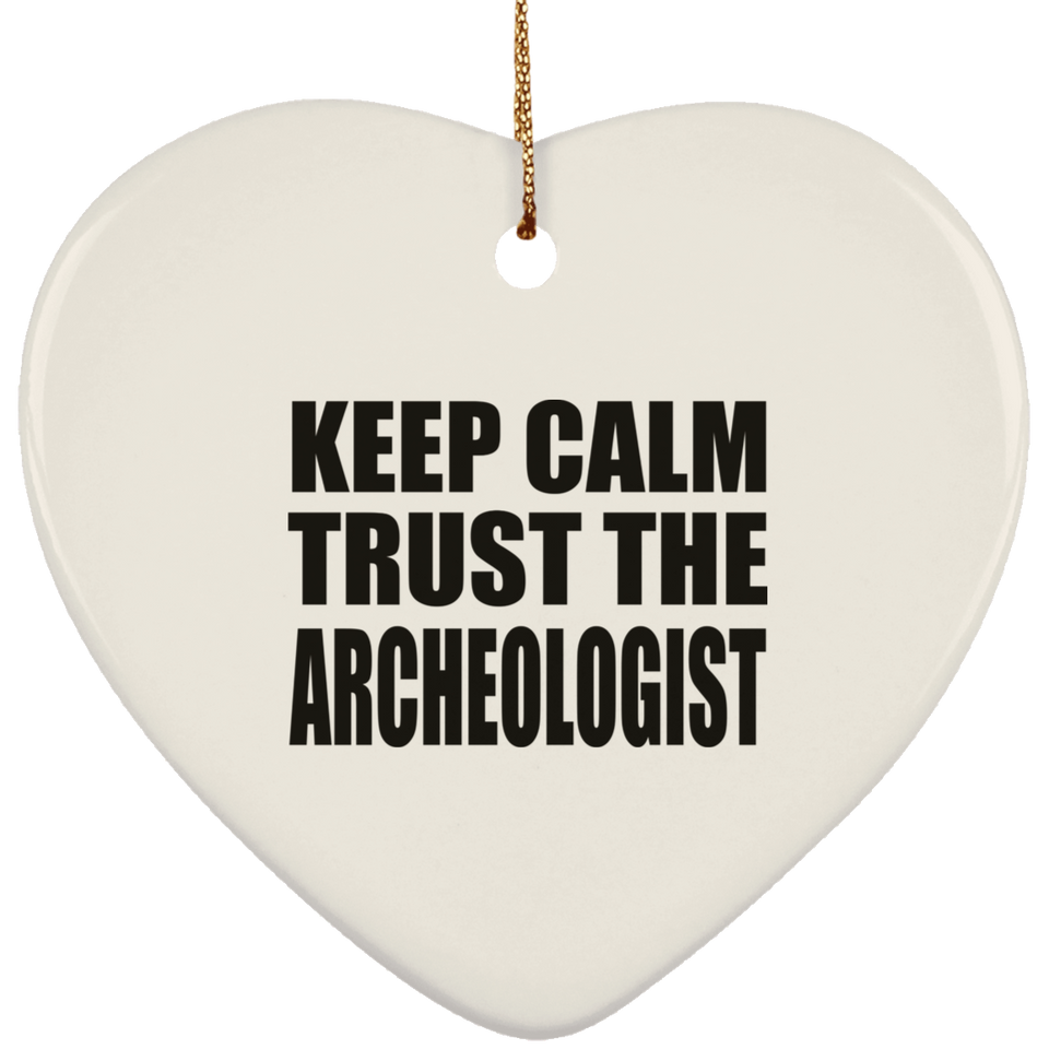 Keep Calm and Trust The Archeologist - Heart Ornament