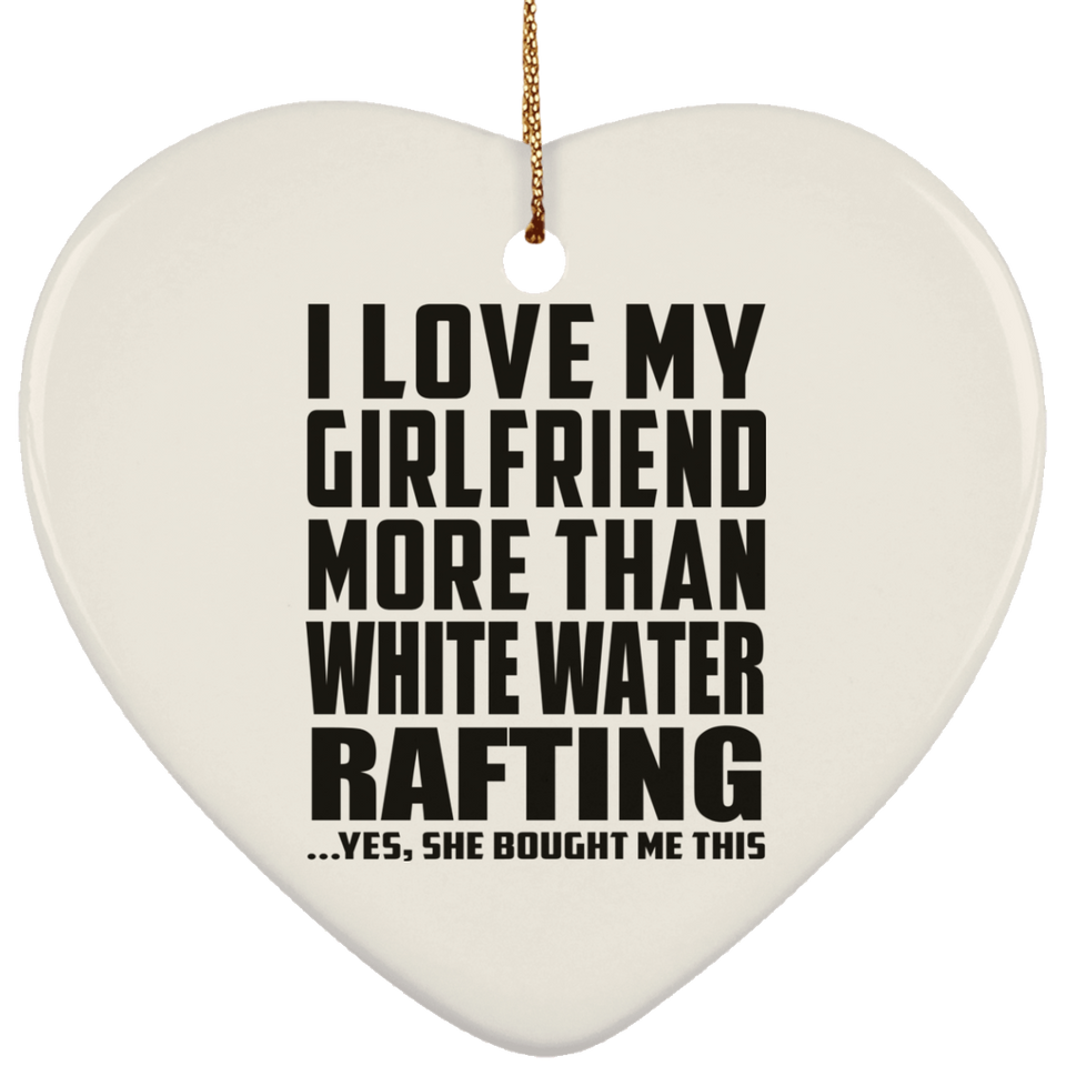 I Love My Girlfriend More Than White Water Rafting - Heart Ornament