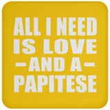 All I Need Is Love And A Papitese - Drink Coaster