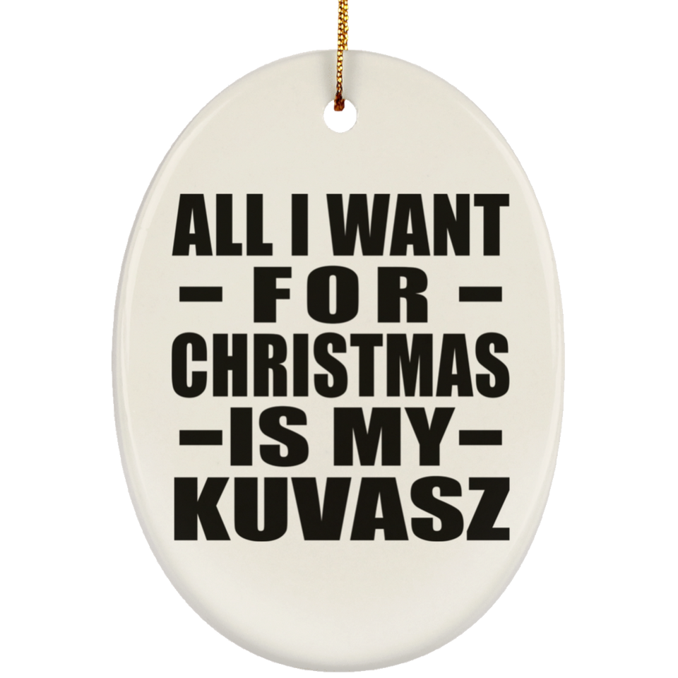 All I Want For Christmas Is My Kuvasz - Oval Ornament