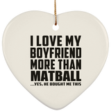I Love My Boyfriend More Than Matball - Heart Ornament