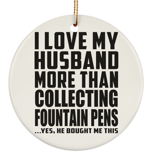 I Love My Husband More Than Collecting Fountain Pens - Circle Ornament