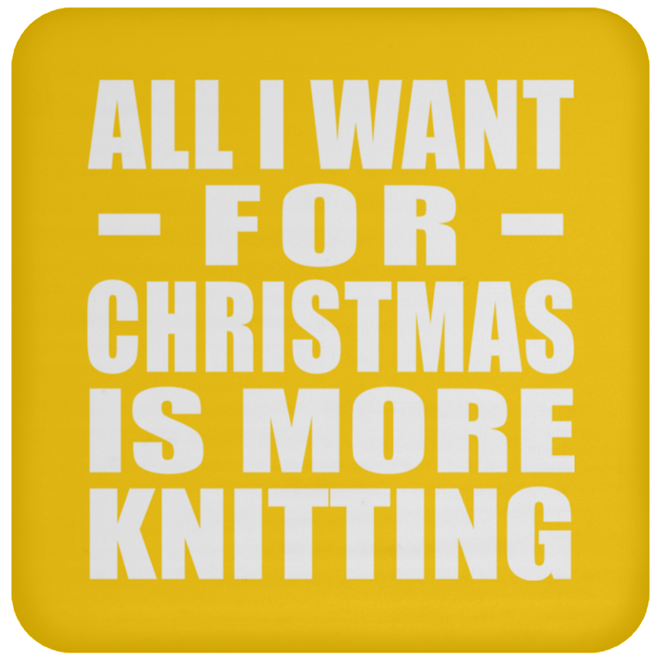 All I Want For Christmas Is More Knitting - Coaster