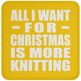 All I Want For Christmas Is More Knitting - Coaster