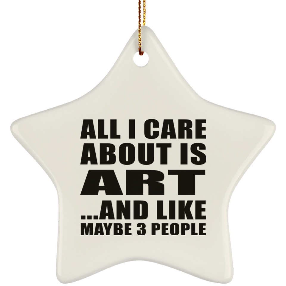 All I Care About Is Art - Star Ornament