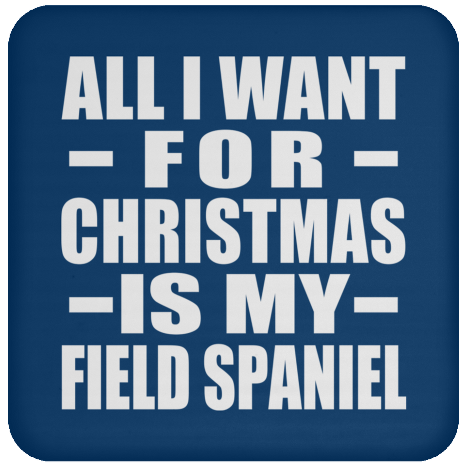 All I Want For Christmas Is My Field Spaniel - Coaster
