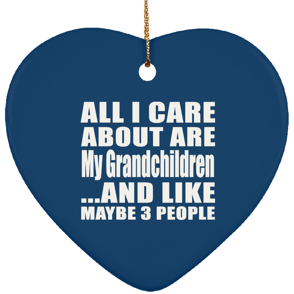 All I Care About Is My Grandchildren - Heart Ornament