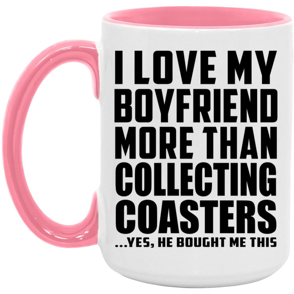 I Love My Boyfriend More Than Collecting Coasters - 15oz Accent Mug Pink