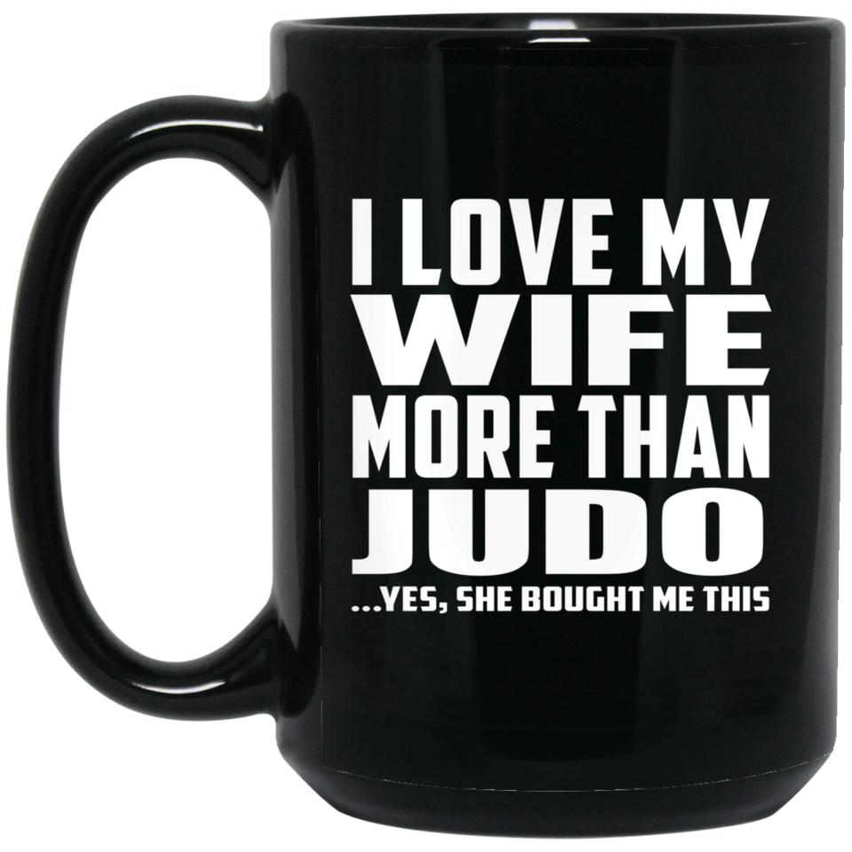 I Love My Wife More Than Judo - 15 Oz Coffee Mug Black