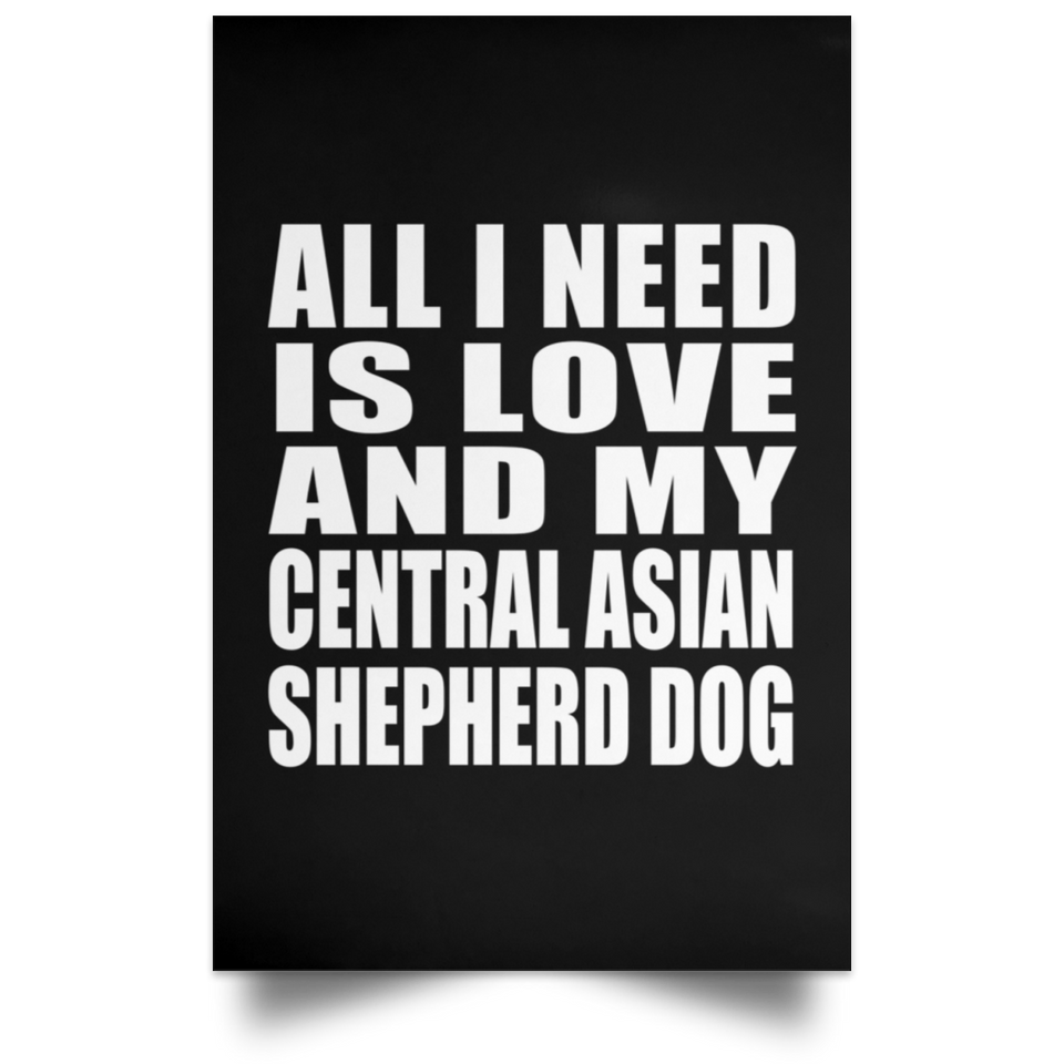 All I Need Is Love And My Central Asian Shepherd Dog - Poster Portrait