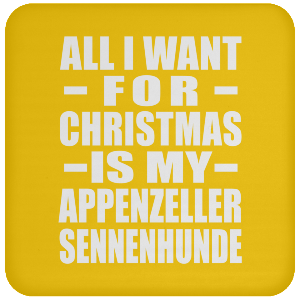 All I Want For Christmas Is My Appenzeller Sennenhunde - Coaster