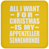 All I Want For Christmas Is My Appenzeller Sennenhunde - Coaster