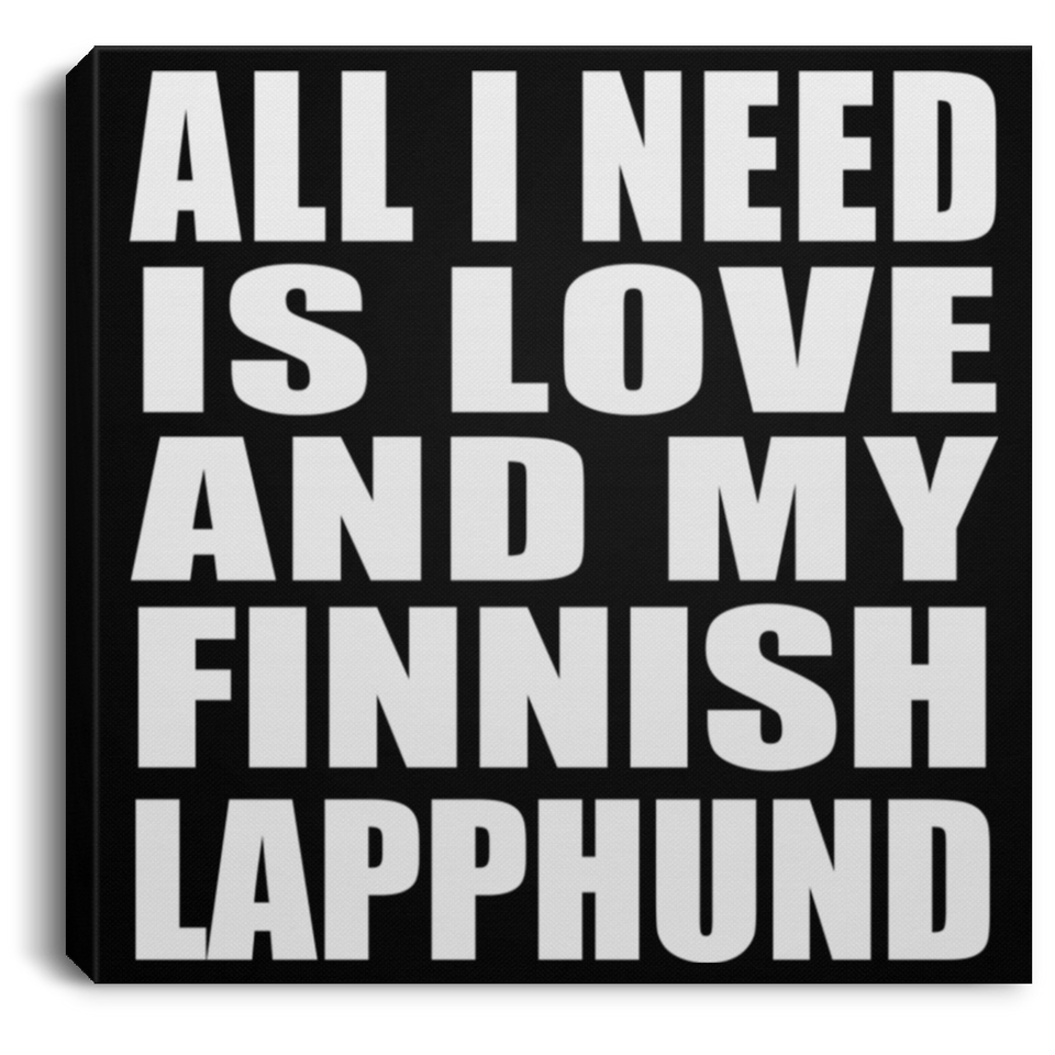 All I Need Is Love And My Finnish Lapphund - Canvas Square