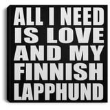 All I Need Is Love And My Finnish Lapphund - Canvas Square