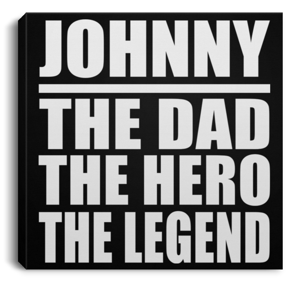 Johnny The Dad The Hero The Legend - Canvas Square
