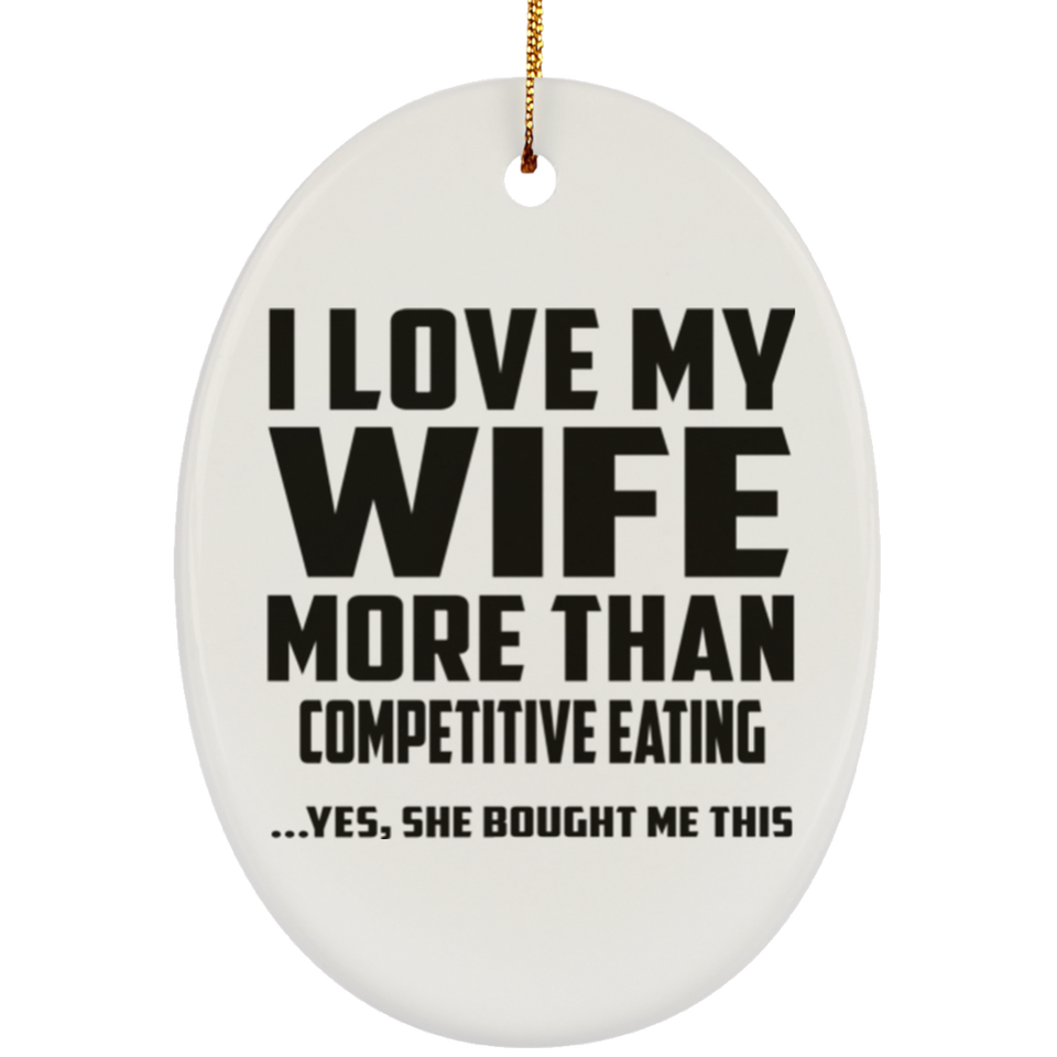 I Love My Wife More Than Competitive Eating - Oval Ornament