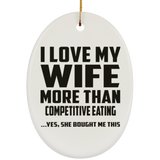 I Love My Wife More Than Competitive Eating - Oval Ornament