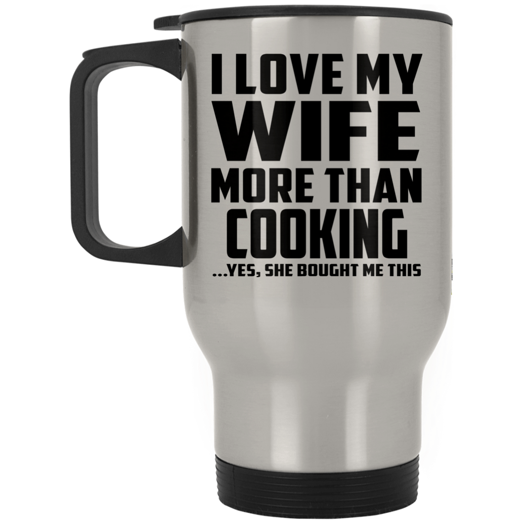 I Love My Wife More Than Cooking - Silver Travel Mug