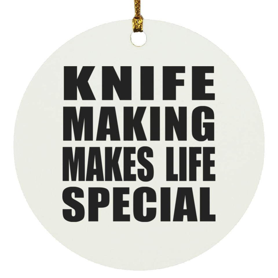 Knife Making Makes Life Special - Circle Ornament