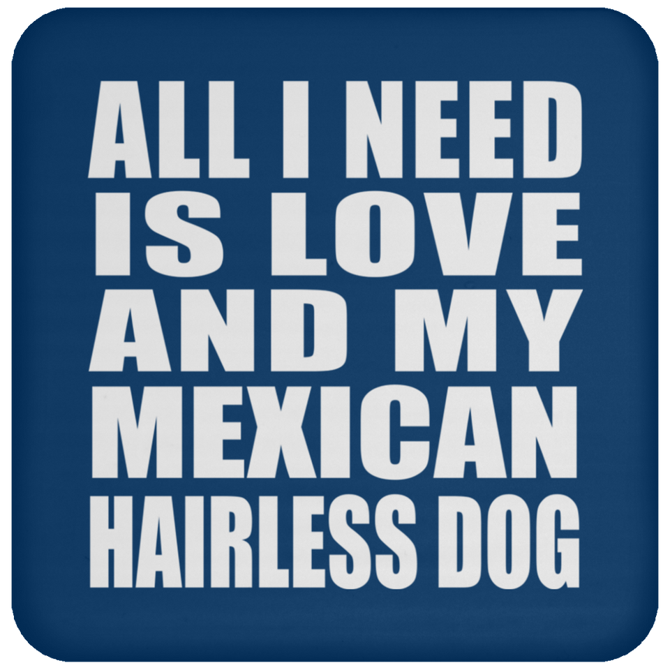 All I Need Is Love And My Mexican Hairless Dog - Drink Coaster
