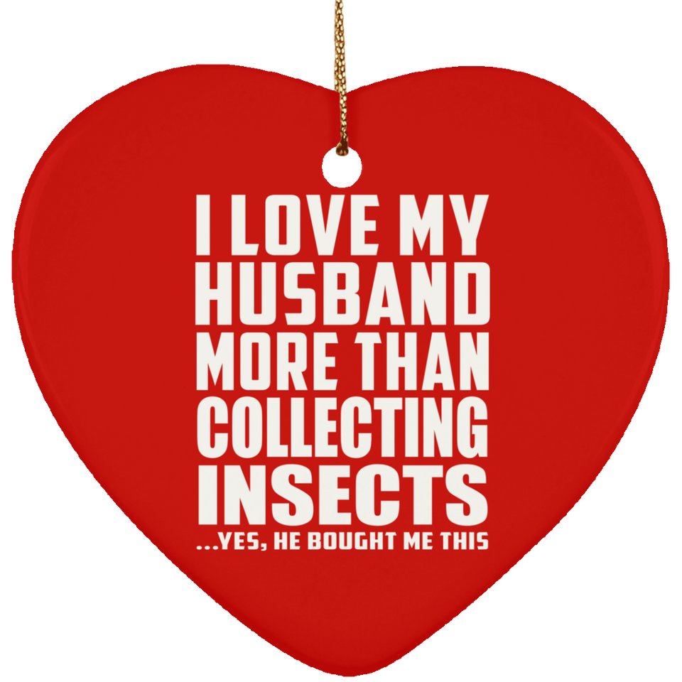 I Love My Husband More Than Collecting Insects - Heart Ornament