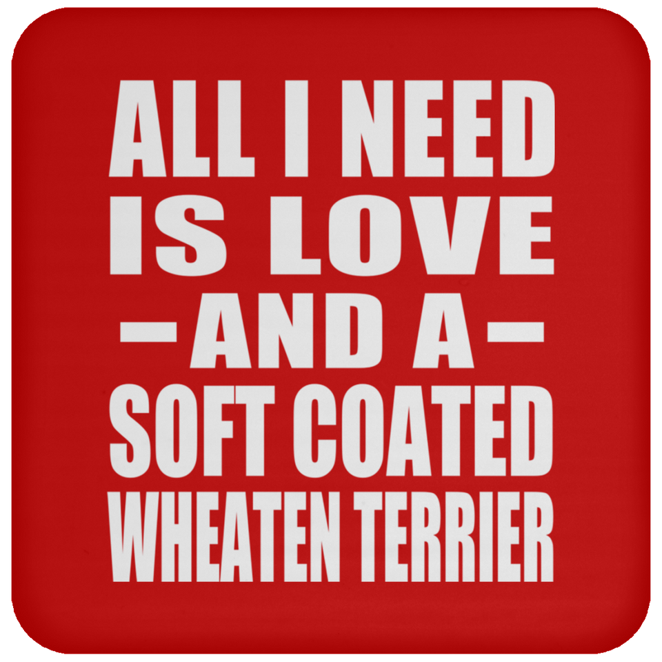 All I Need Is Love And A Soft Coated Wheaten Terrier - Drink Coaster