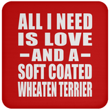 All I Need Is Love And A Soft Coated Wheaten Terrier - Drink Coaster