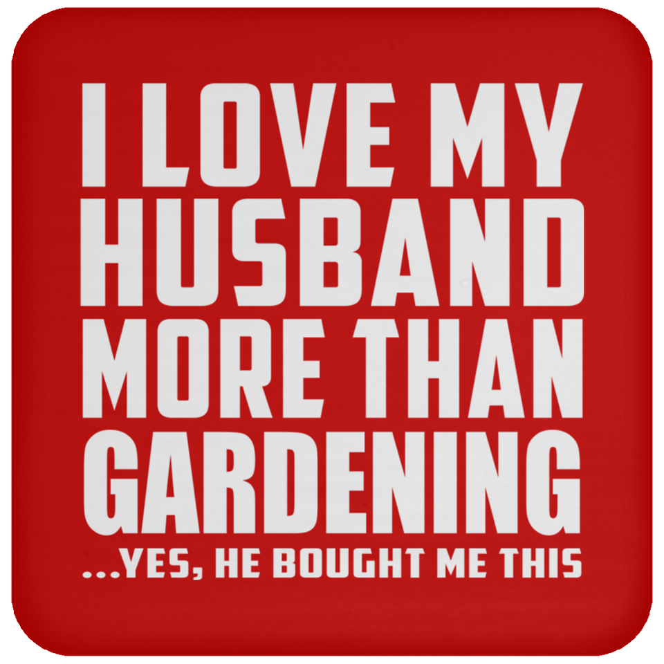 I Love My Husband More Than Gardening - Drink Coaster