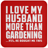 I Love My Husband More Than Gardening - Drink Coaster