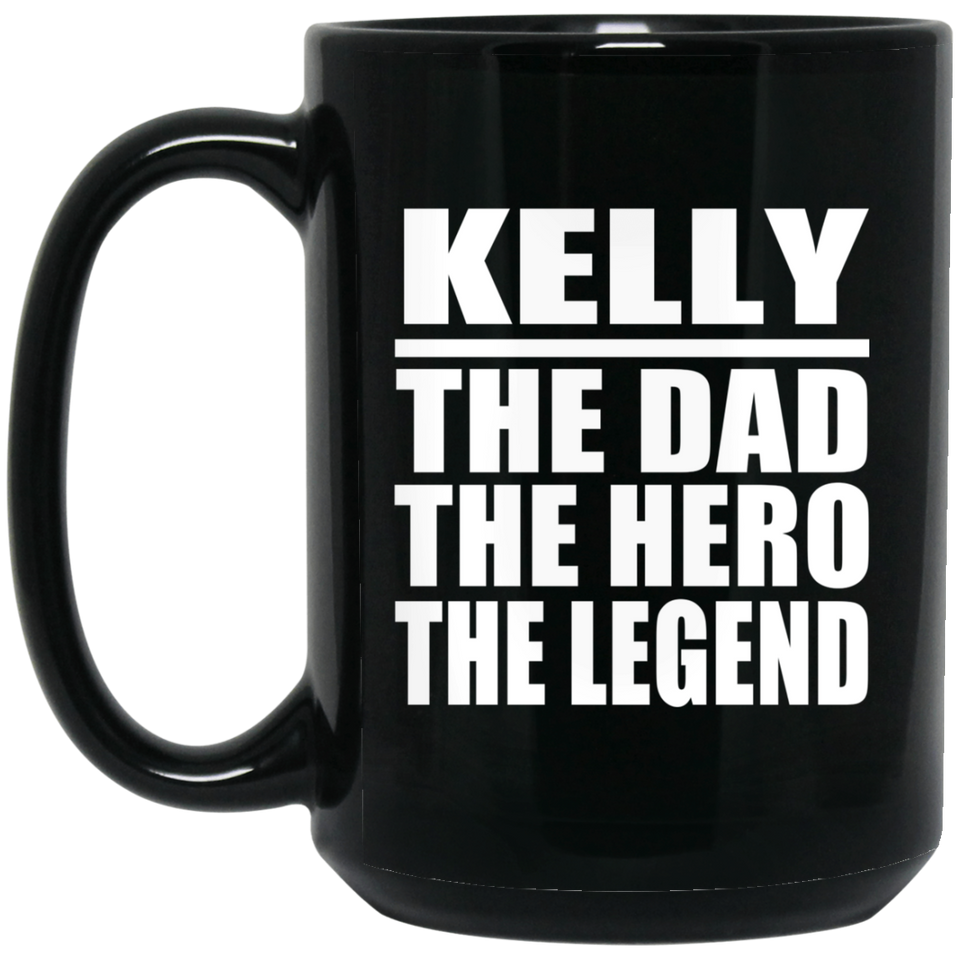 Kelly The Dad The Hero The Legend - 15 Oz Coffee Mug Black
