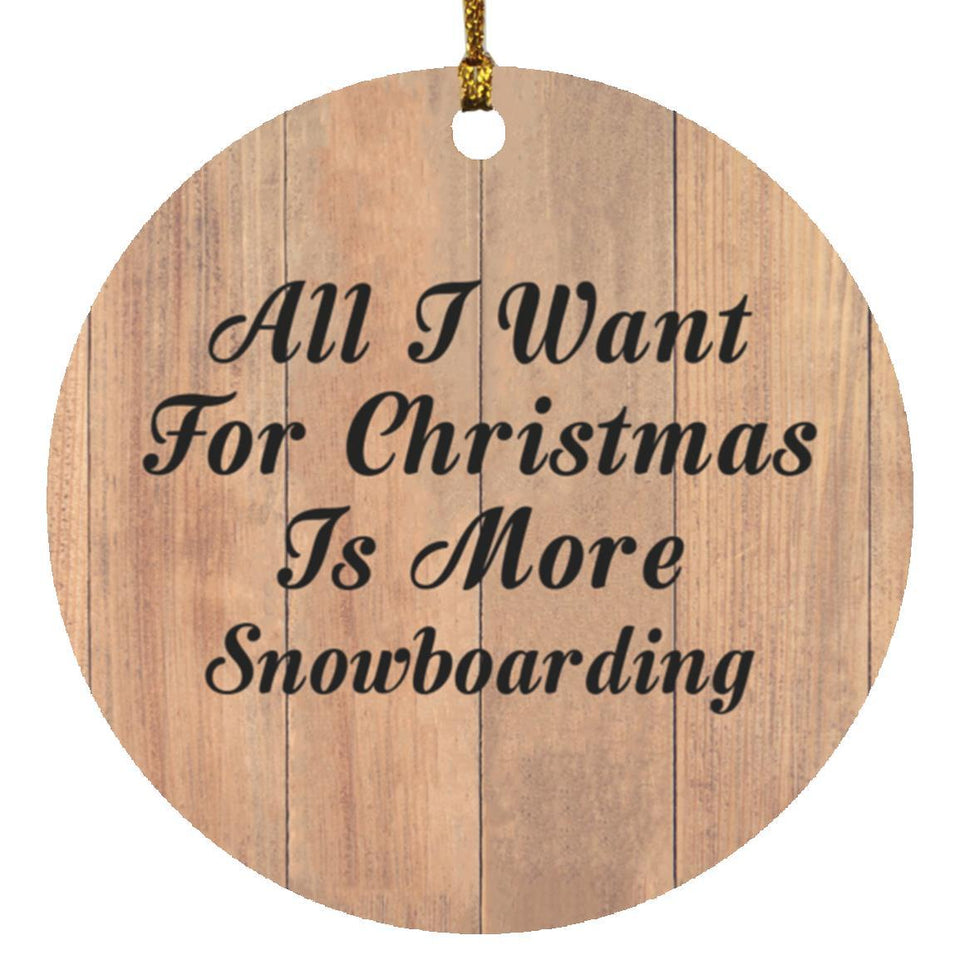 All I Want For Christmas Is More Snowboarding - Circle Ornament C