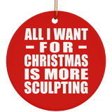 All I Want For Christmas Is More Sculpting - Circle Ornament