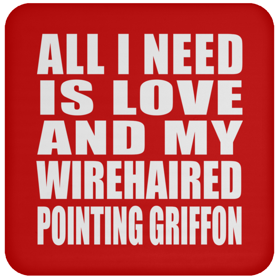 All I Need Is Love And My Wirehaired Pointing Griffon - Drink Coaster